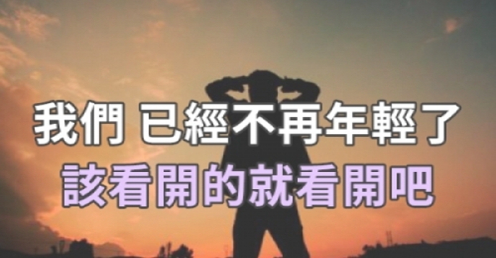 我們，已經不再年輕了，該看開的就看開吧（深度好文）