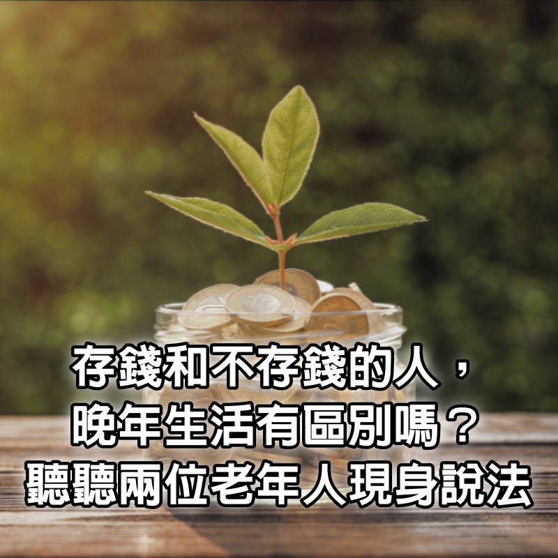 存錢和不存錢的人，晚年生活有區別嗎？聽聽兩位老年人現身說法