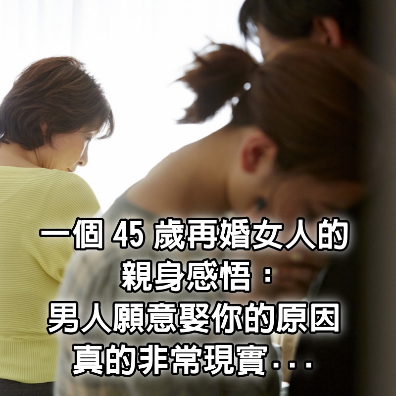 一個45歲再婚女人的親身感悟：「男人願意娶你的原因，真的非常現實...」