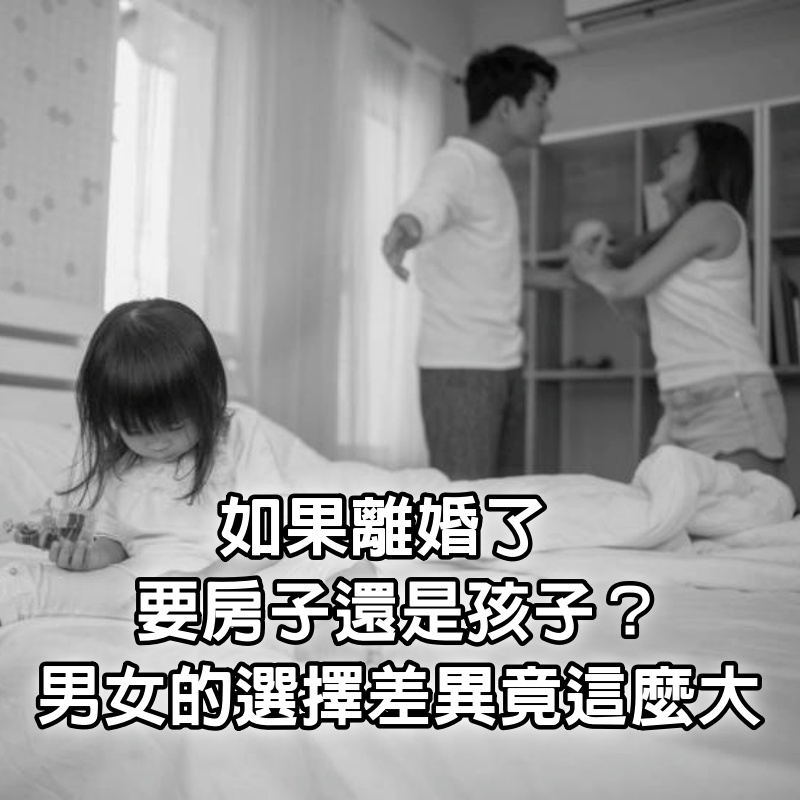 如果離婚了，你是要「房子」還是「孩子」？男女的選擇差異竟這麼大