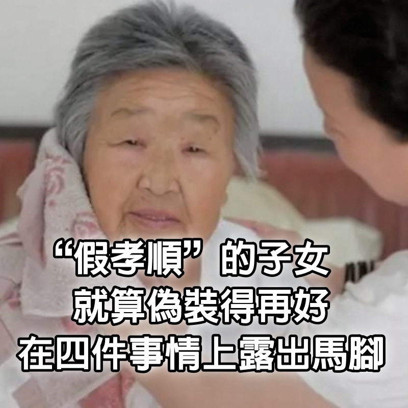 “假孝順”的子女，就算偽裝得再好，也會在4件事情上露出馬腳