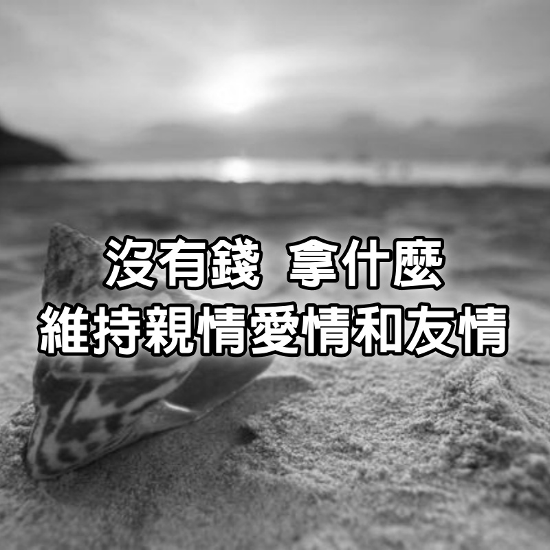 沒有錢，你拿什麼維持你的親情、穩固你的愛情、聯絡你的友情？靠嘴說嗎？別鬧了，大家都挺忙的 ！