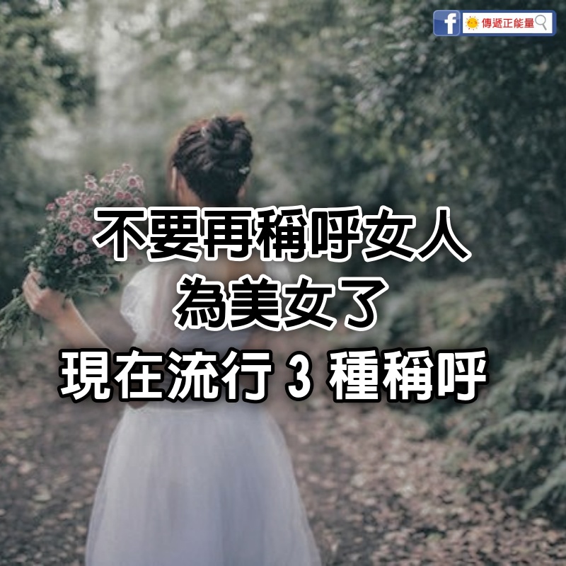 不要再稱呼女人為美女了，稱呼美女已經過時，現在流行3種稱呼