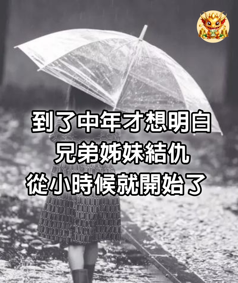 到了中年才想明白，兄弟姊妹結仇，從小時候就開始了 