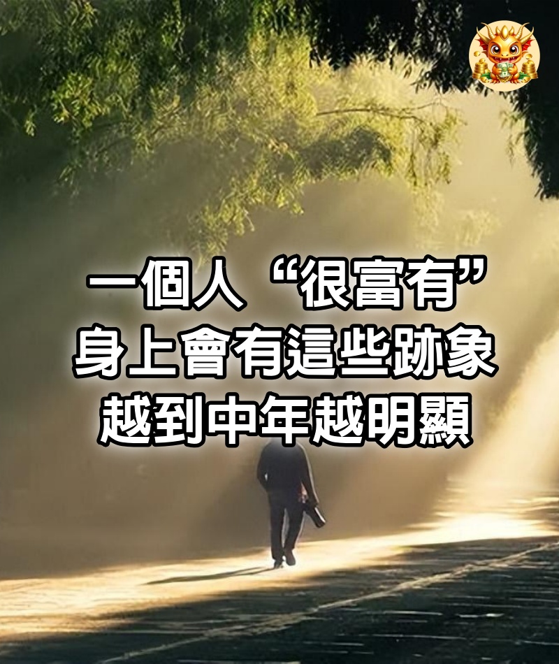 一個人“很富有”，身上會有這些跡象，越到中年越明顯