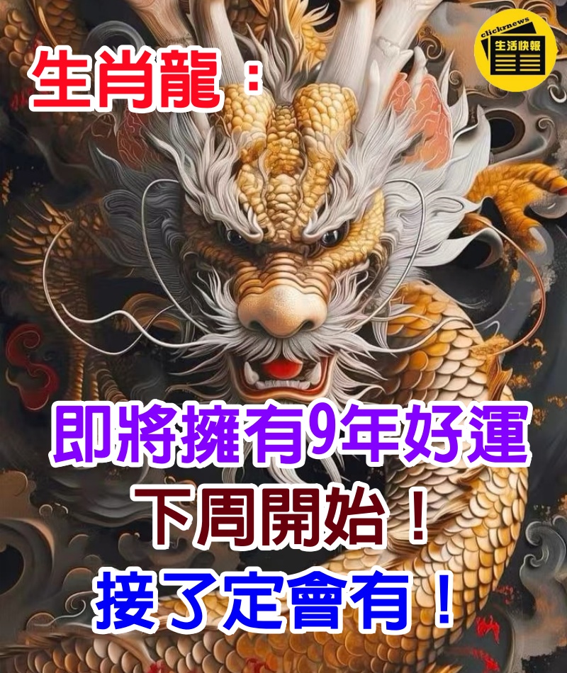 生肖龍：即將擁有長達9年的好運，下周開始好運隨行！接了定會有！