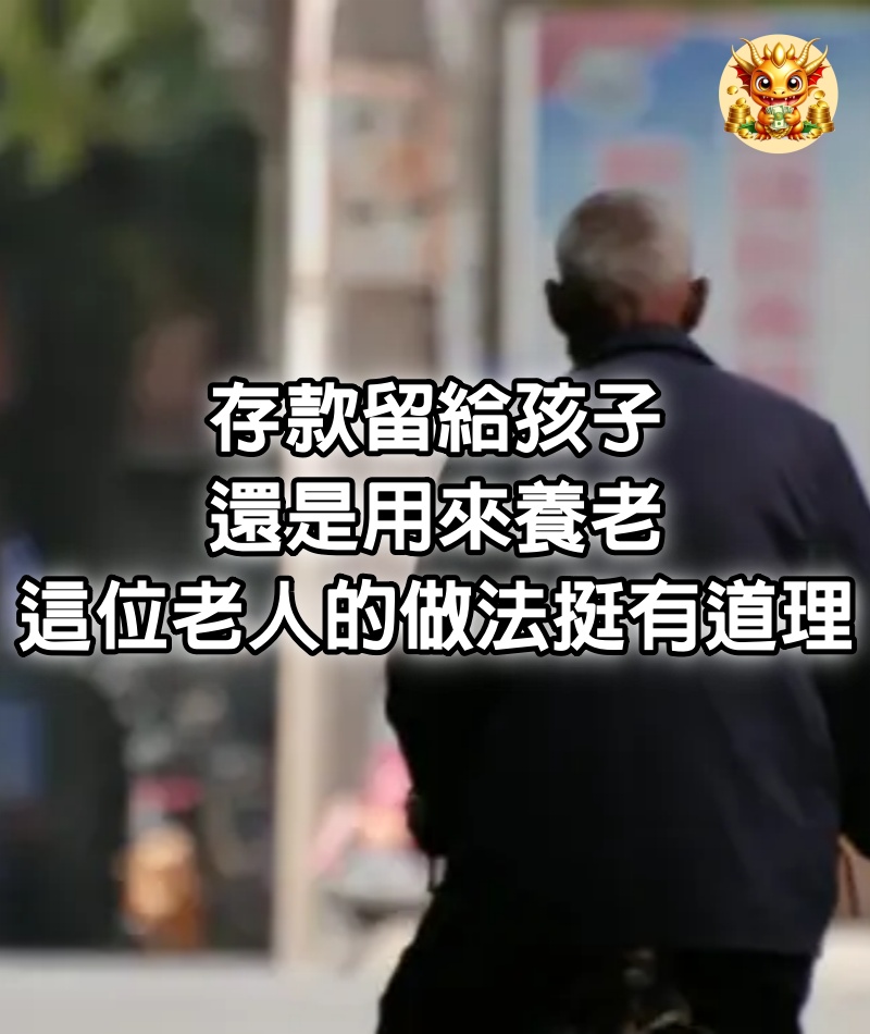 存款留給孩子，還是用來養老，這位老人的做法挺有道理