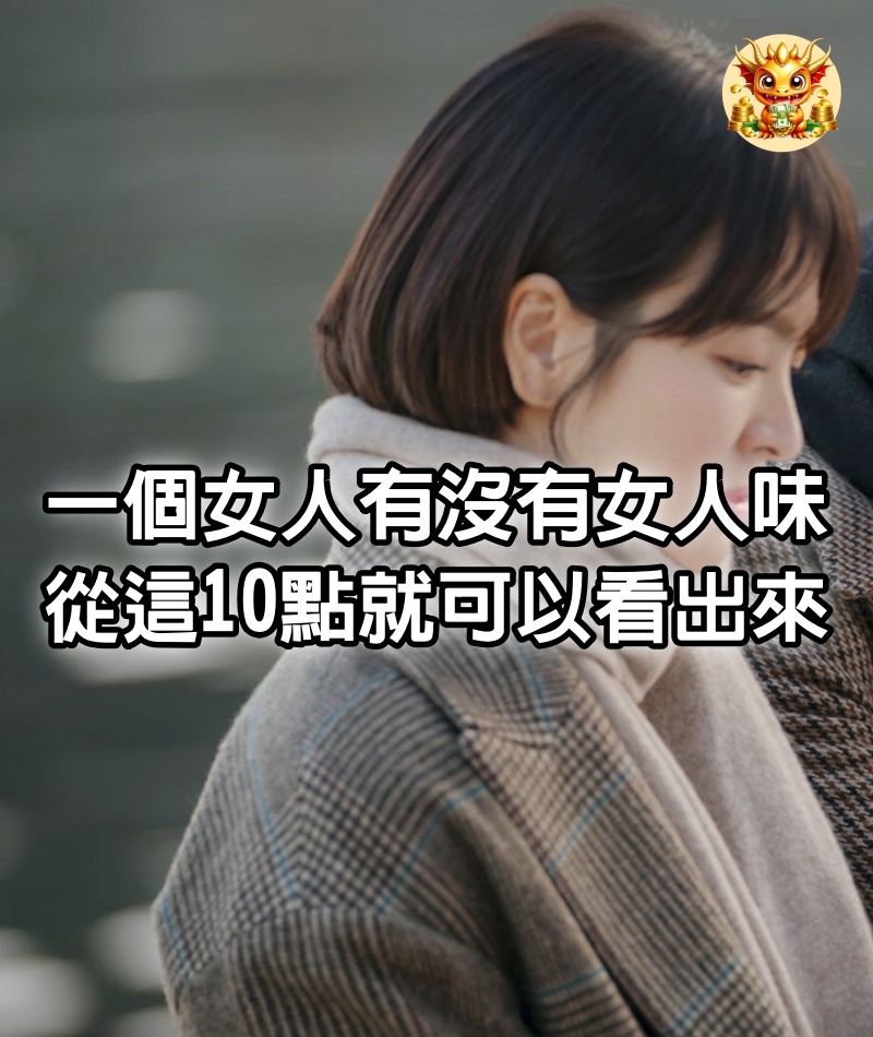 一個女人有沒有女人味，從這10點就可以看出來