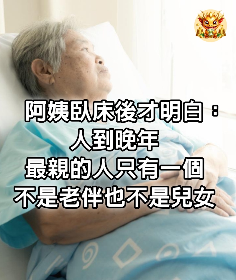 65歲阿姨臥床後才明白：人到晚年最親的人只有一個，不是老伴也不是兒女