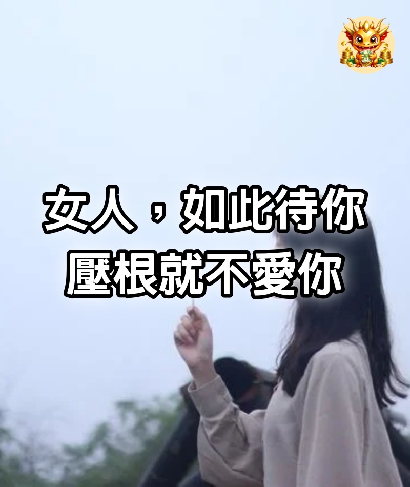 女人，如此待你，壓根就不愛你