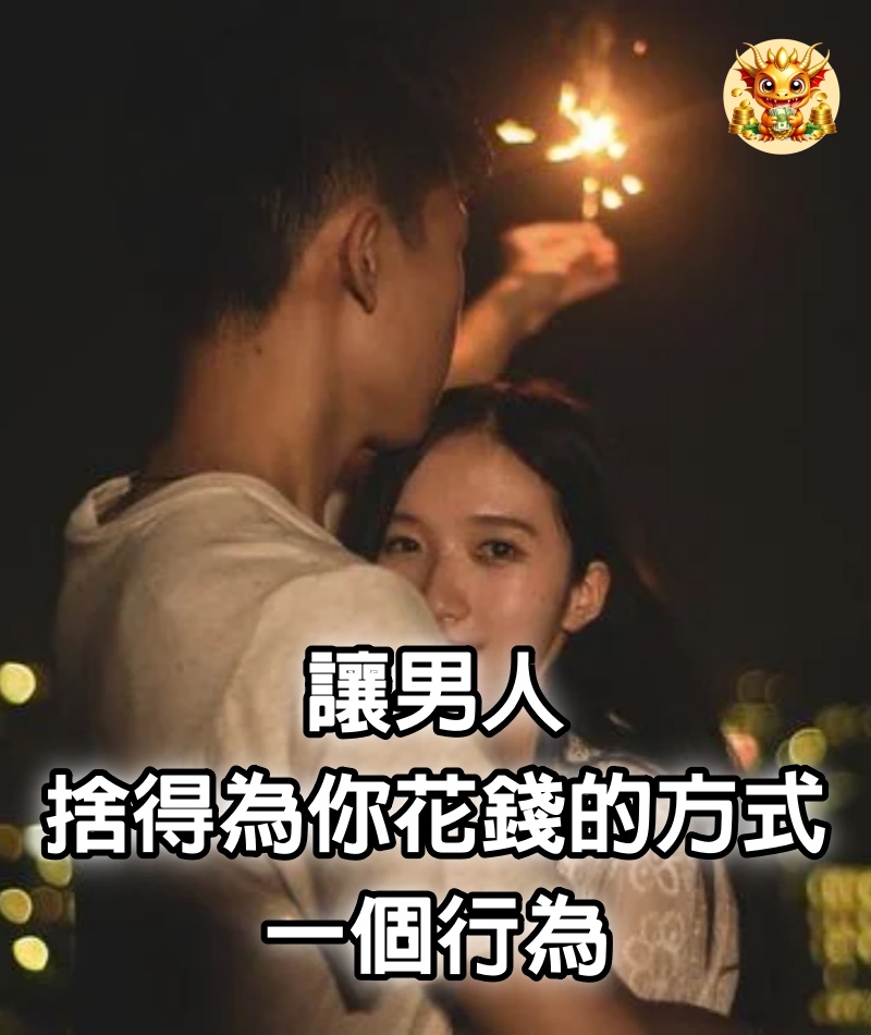 讓男人捨得為你花錢的方式：一個行為