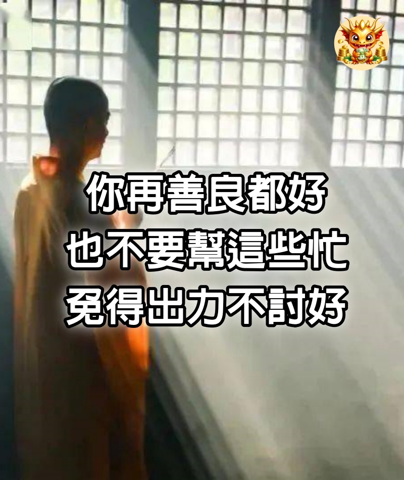 你再善良都好，也不要幫這些忙，免得出力不討好