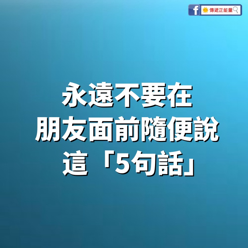 永遠不要在朋友面前，隨便說這「5句話」