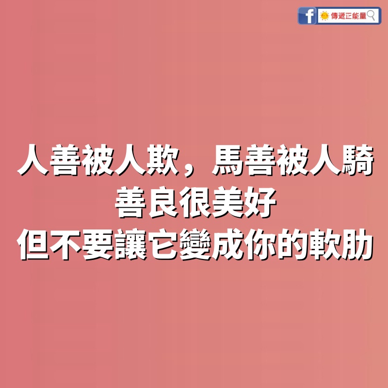 〝人善被人欺，馬善被人騎〞善良很美好，但不要讓它變成你的軟肋