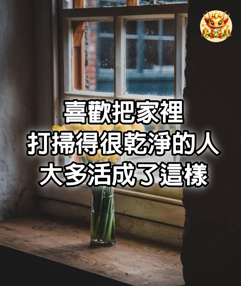 喜歡把家裡打掃得很乾淨的人，大多活成了這樣