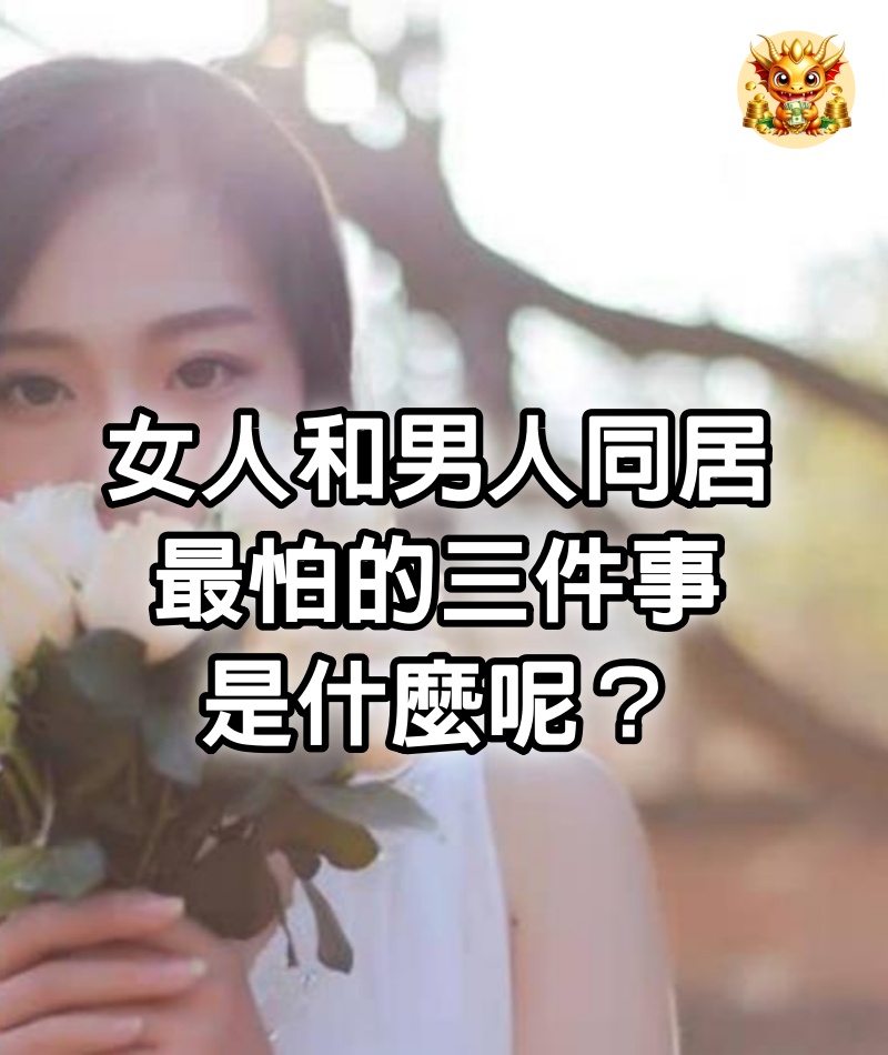 女人和男人同居，最怕的三件事是什麼呢？