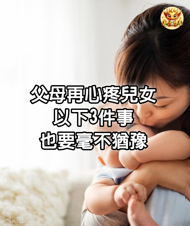 父母再心疼兒女，以下3件事也要毫不猶豫