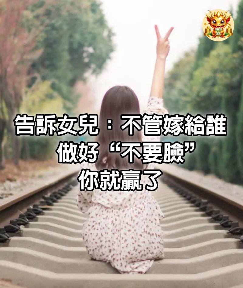 告訴女兒：不管嫁給誰，做好“不要臉”，你就贏了