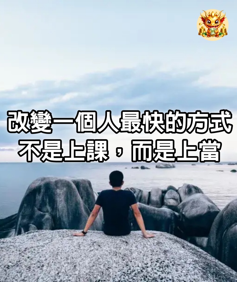 改變一個人最快的方式，不是上課，而是上當