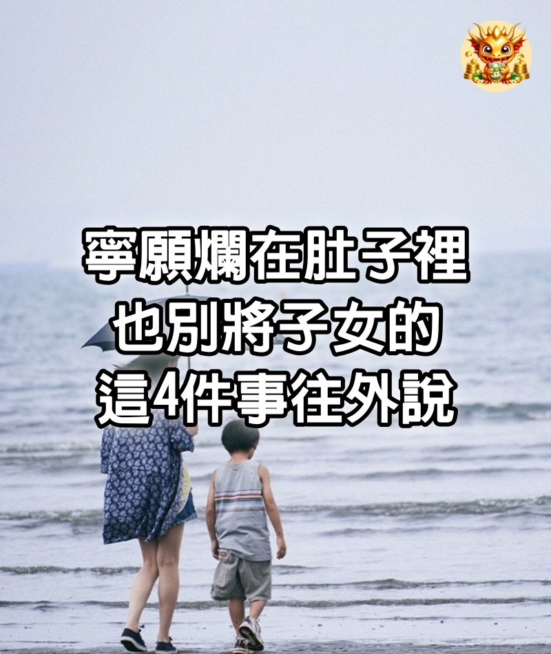 寧願爛在肚子裡，也別將子女的這4件事往外說