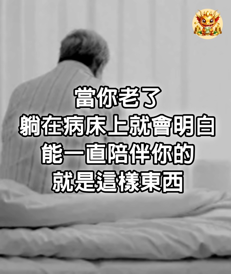 當你老了，躺在病床上就會明白：能一直陪伴你的，就是這樣東西