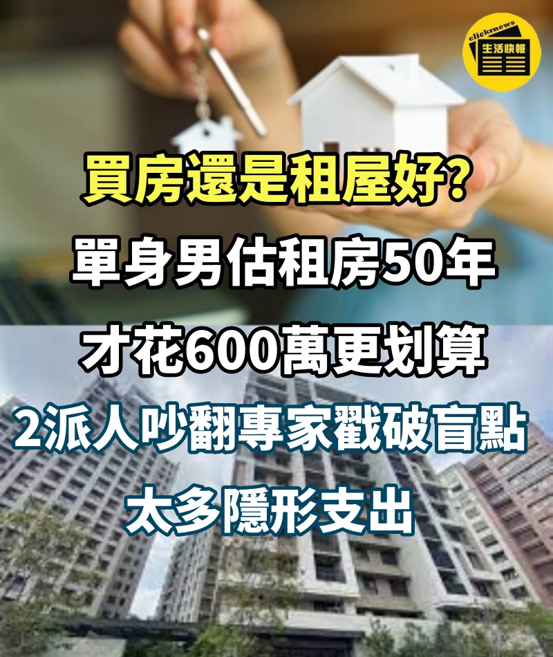 買房還是租屋好？單身男估「租房50年才花600萬」更划算　2派人吵翻「專家戳破盲點」：太多隱形支出