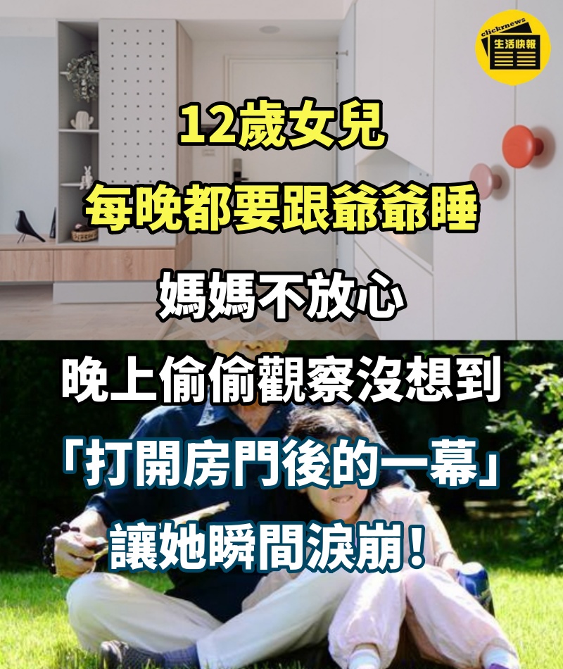 12歲女兒每晚都要跟爺爺睡，媽媽不放心晚上偷偷觀察，沒想到，「打開房門後的一幕」讓她瞬間淚崩