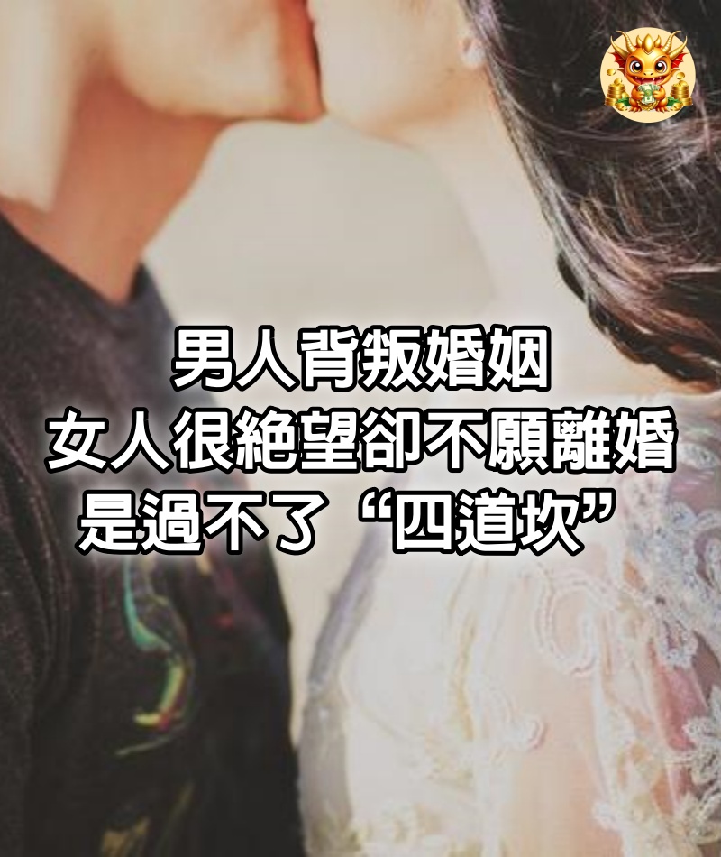 男人背叛婚姻，女人很絕望卻不願離婚，是過不了“四道坎”