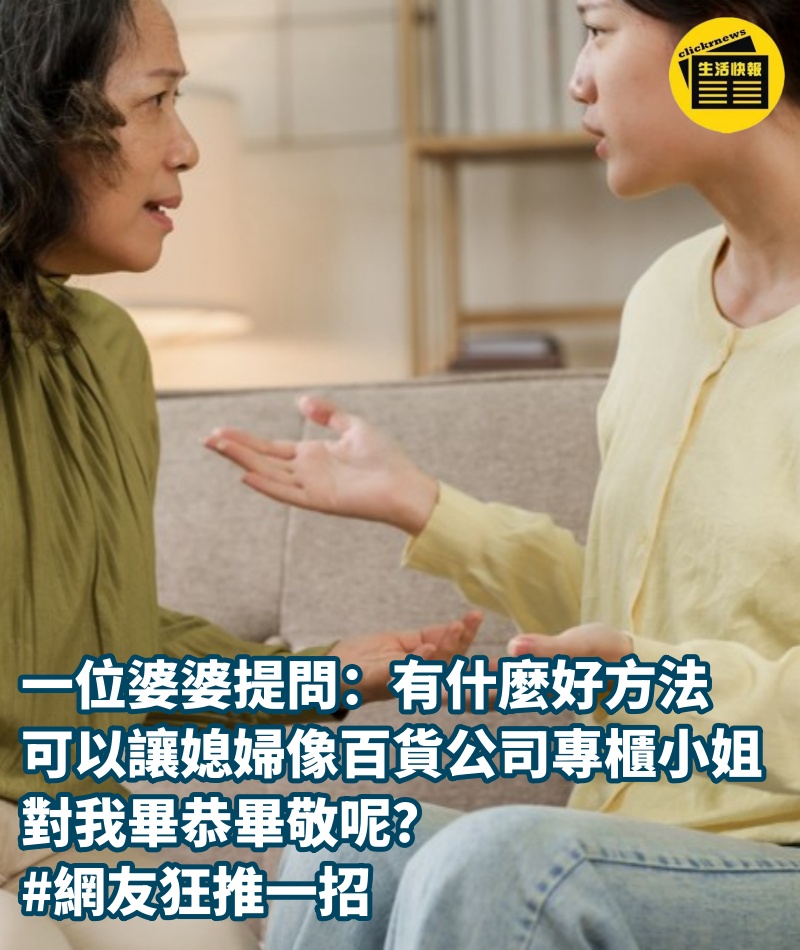 一位婆婆提問：「有什麼好方法，可以讓媳婦像百貨公司的專櫃小姐，對我畢恭畢敬呢？」 #網友狂推一招