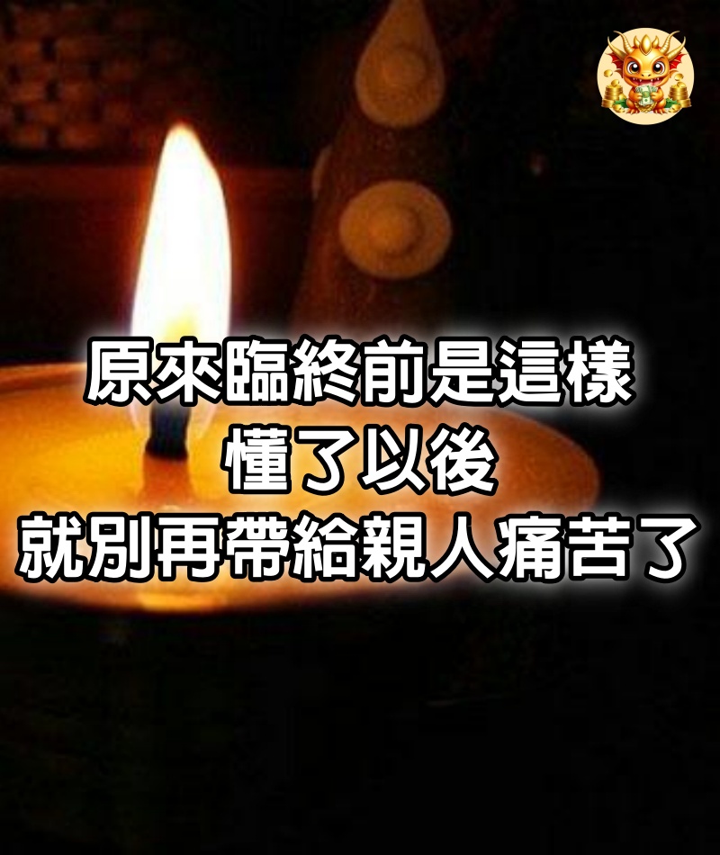 原來臨終前是這樣，懂了以後就別再帶給親人痛苦了！