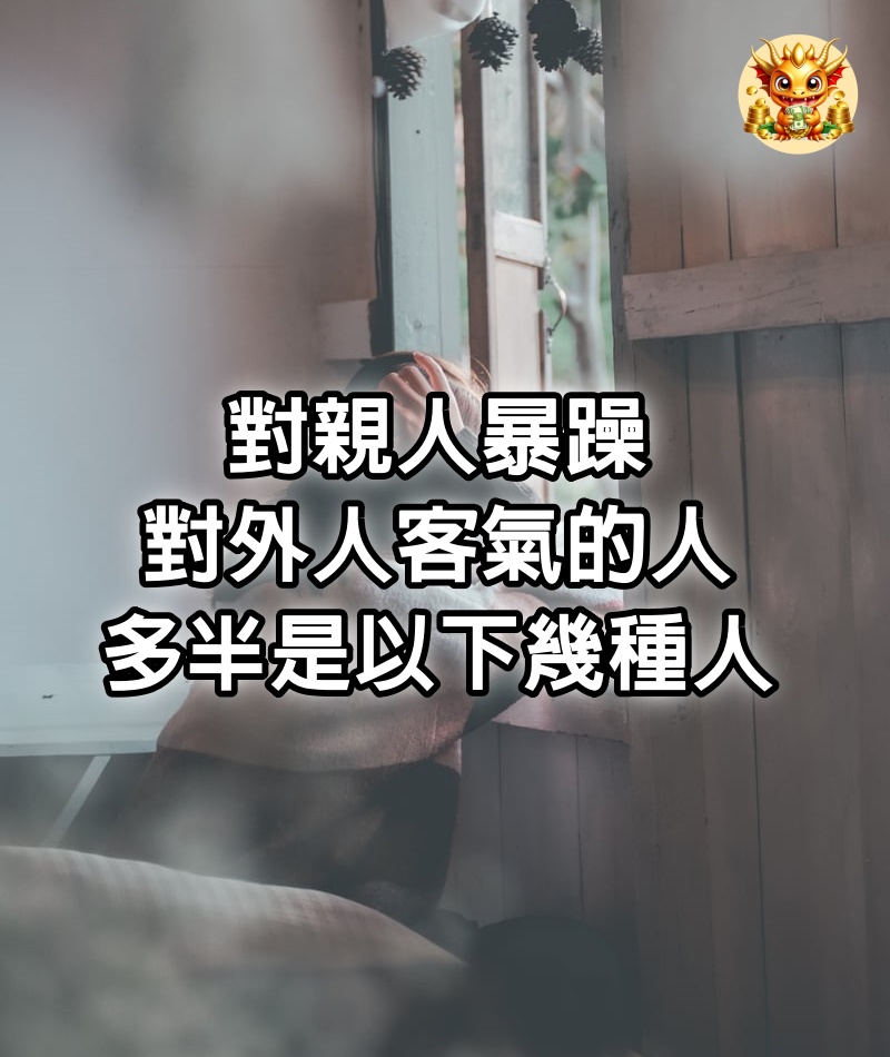 對親人暴躁，對外人客氣的人，多半是以下幾種人