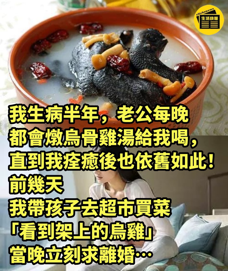 我生病半年，老公每晚都會燉烏骨雞湯給我喝，直到我痊癒後也依舊如此！ 前幾天，我帶孩子去超市買菜「看到架上的烏雞」當晚立刻求離婚…