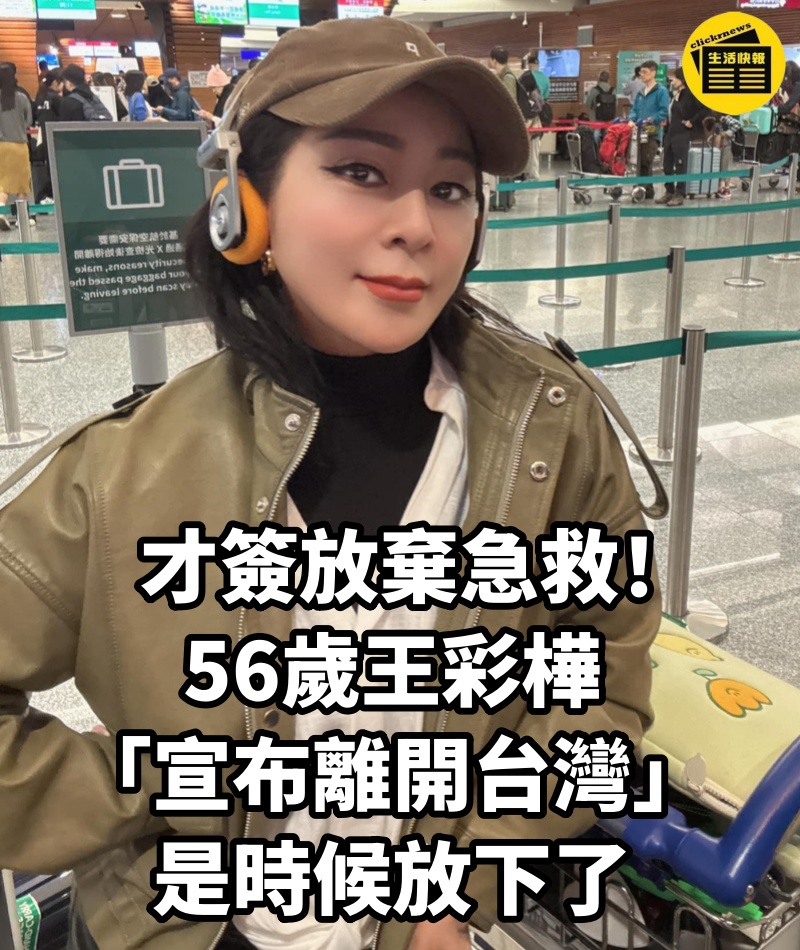 才簽放棄急救!56歲王彩樺「宣布離開台灣」:是時候放下了