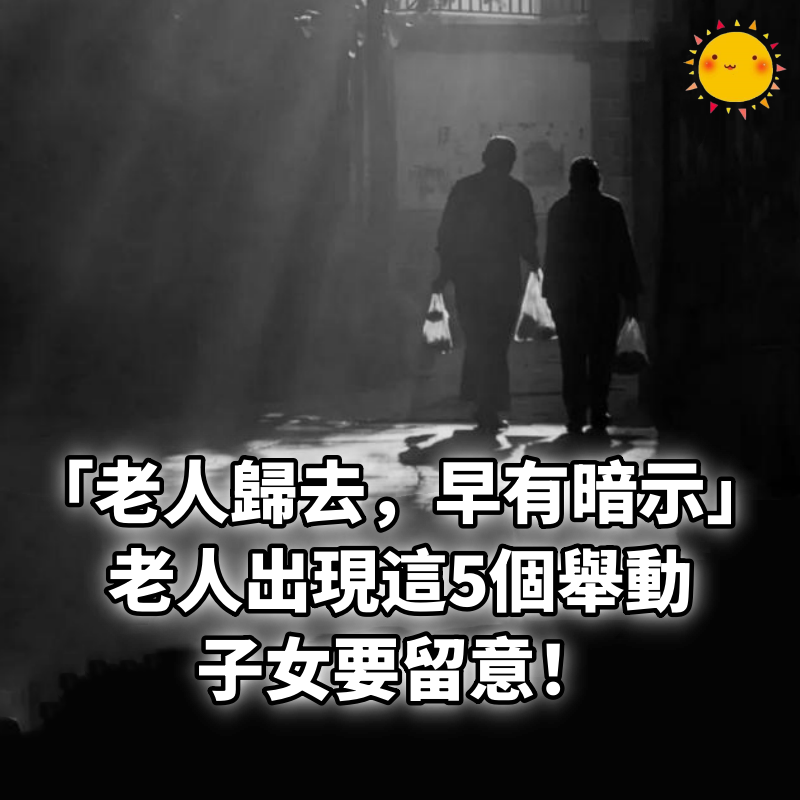 「老人歸去,早有暗示」:老人出現這5個舉動,子女要留意!