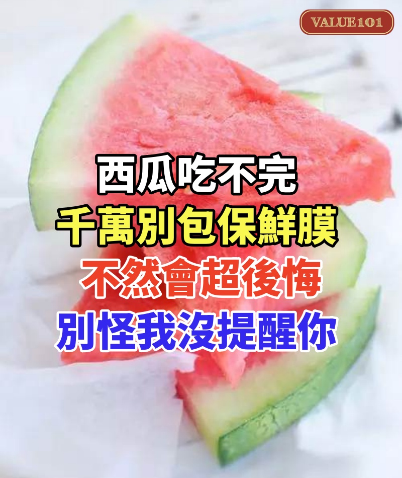 西瓜吃不完,千萬別包保鮮膜!不然會超後悔,別怪我沒提醒你