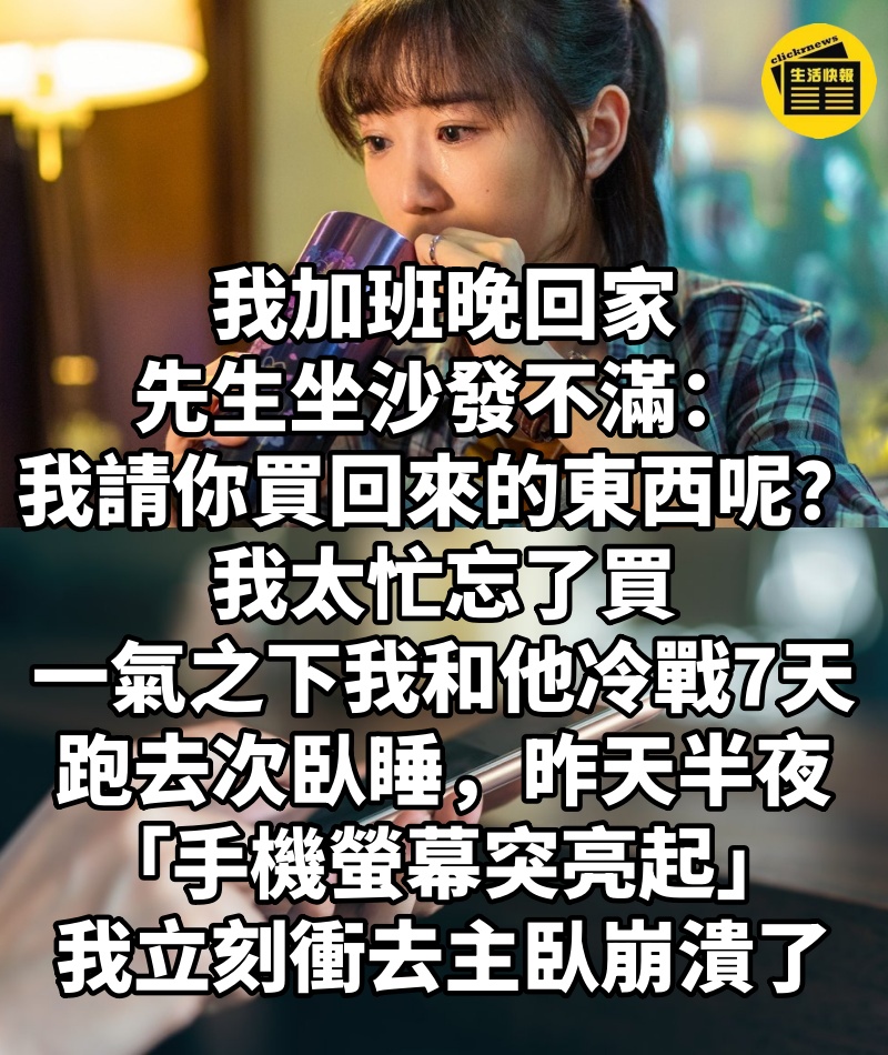 我加班晚回家,先生坐沙發不滿「我請你買回來的東西呢?」我太忙忘了買,一氣之下「我和他冷戰7天」跑去次臥睡,昨天半夜「手機螢幕突亮起」我立刻衝去主臥崩潰了!