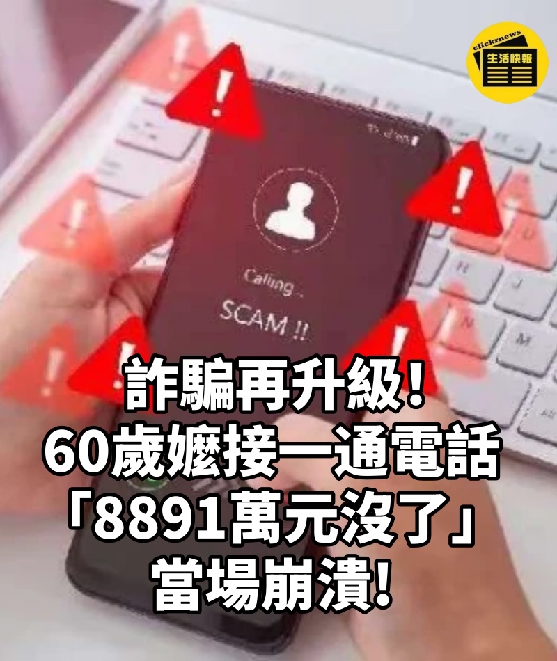詐騙再升級!60歲嬤接一通電話「8891萬元沒了」當場崩潰!