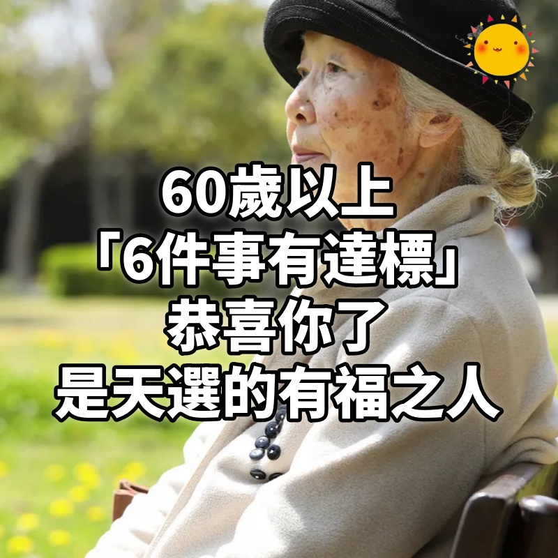 60歲以上「6件事有達標」恭喜你了：是天選的有福之人 #快看你中了幾件