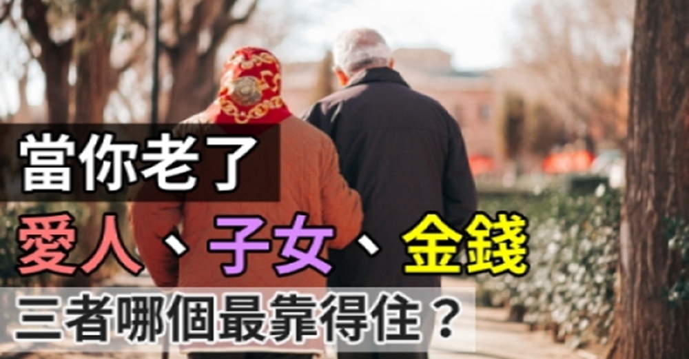 當你老了，愛人、子女、金錢，三者哪個最靠得住？