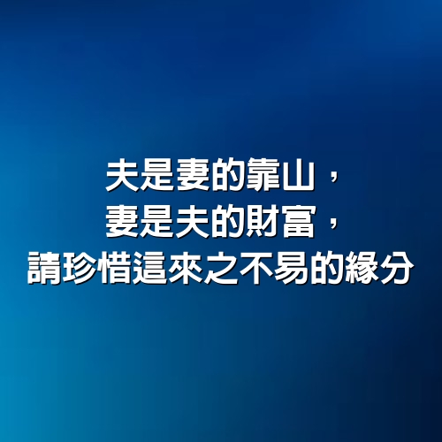 夫是妻的靠山，妻是夫的財富，請珍惜這來之不易的緣分