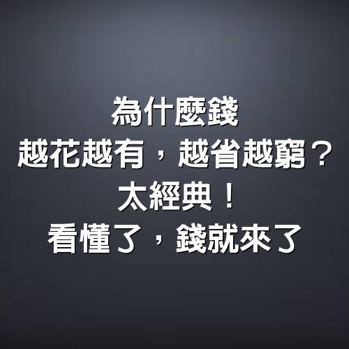 為什麼錢，越花越有，越省越窮？太經典！看懂了，錢就來了