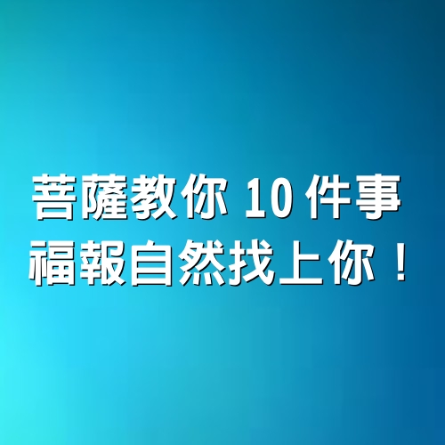 福報越大命越好！「如何積累福報？」菩薩教你１０件事，福報自然找上你！