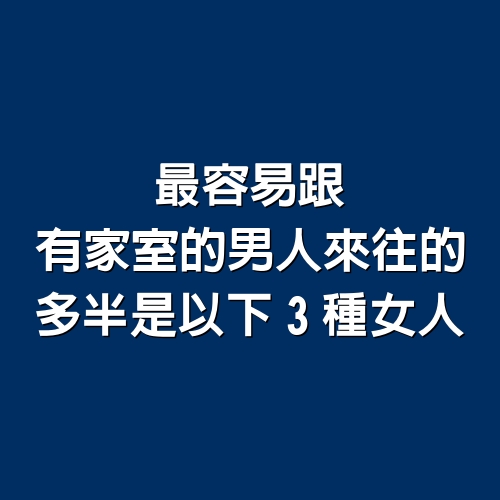 最容易跟有家室的男人來往的，多半是以下3種女人