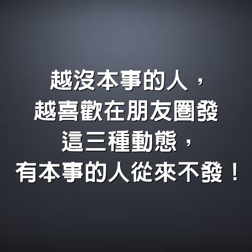 越沒本事的人，越喜歡在朋友圈發這三種動態，有本事的人從來不發！