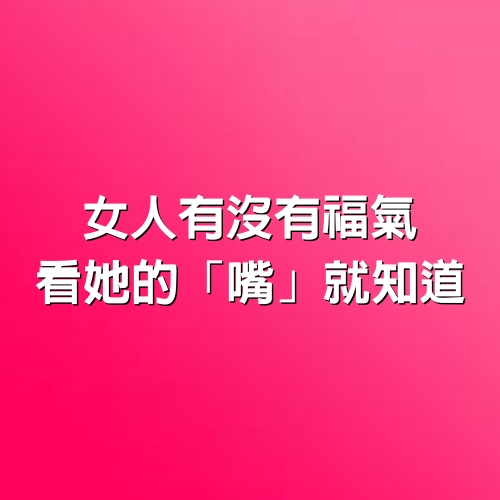 女人有沒有福氣，看她的「嘴」就知道