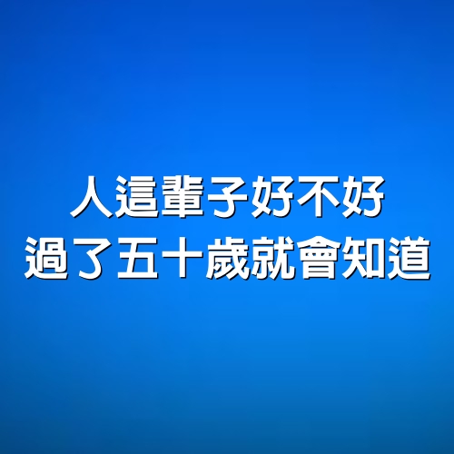 人這輩子好不好，過了五十歲就會知道