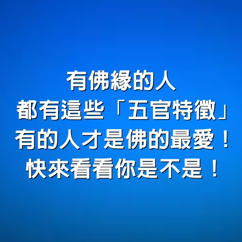 有佛緣的人都有這些「五官特徵」，有的人才是佛的最愛！快來看看你是不是！