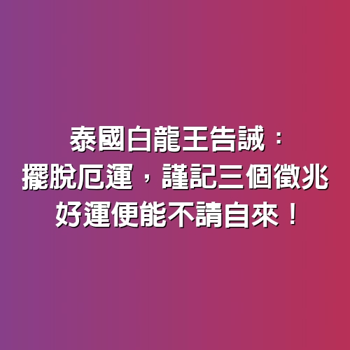 泰國白龍王告誡：擺脫厄運，謹記「3個徵兆」，好運便能不請自來！