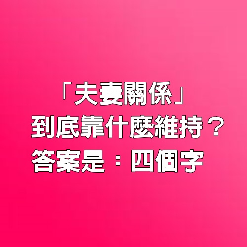 「夫妻關係」到底靠什麼維持？答案是：4個字