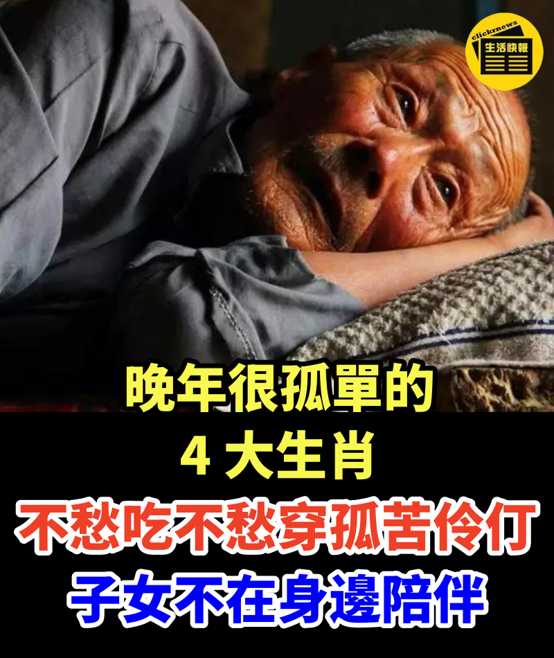 晚年很孤單的4 大生肖，不愁吃不愁穿孤苦伶仃，子女不在身邊陪伴